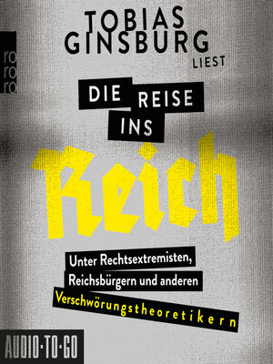 cover image of Die Reise ins Reich--Unter Rechtsextremisten, Reichsbürgern und anderen Verschwörungstheoretikern